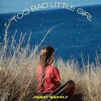 Jimmy Wakely - Too Bad Little Girl - Jimmy Wakely