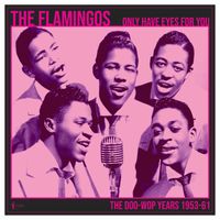 The Flamingos - We Only Have Eye's For You: The Doo Wop Years 1953-61