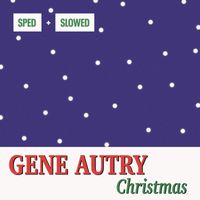 Gene Autry - Christmas Sped + Slowed