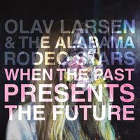 Olav Larsen & The Alabama Rodeo Stars - When the Past Presents the Future