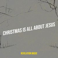 Revelation Music - Christmas Is All About Jesus