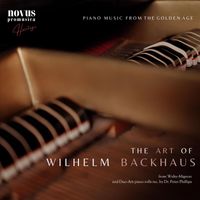 Wilhelm Backhaus - The Art of Wilhelm Backhaus. Piano Music from the Golden Age