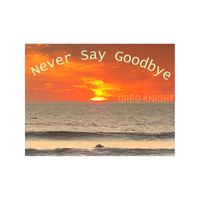 Greg Knight - Never Say Goodbye