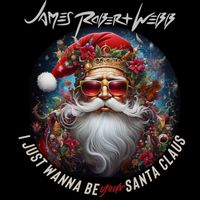 James Robert Webb - I Just Wanna Be Your Santa Claus