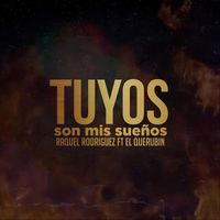 Raquel Rodriguez - Tuyos Son Mis Sueños (feat. El Querubin)