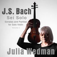 Julia Wedman - Sei Solo Sonatas and Partitas for Solo Violin by J.S. Bach - Volume 1