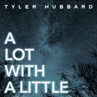 Tyler Hubbard - A Lot With A Little