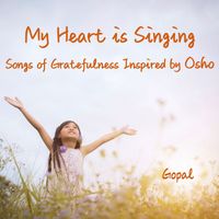 Gopal - ​My Heart Is Singing - Songs of Gratefulness Inspired by Osho