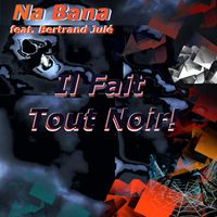 NA BANA (feat. Bertrand JULÉ) - Il fait tout noir!