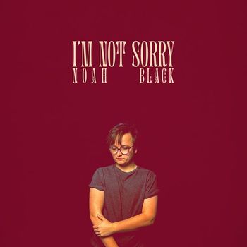 Noah Black - I'm Not Sorry