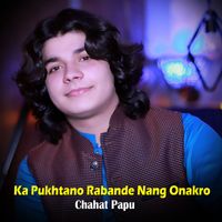 Chahat Papu - Ka Pukhtano Rabande Nang Onakro