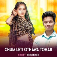 Vishal Singh - Chum Leti Othawa Tohar (Bhojpuri)