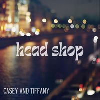 Casey and Tiffany - Head Shop
