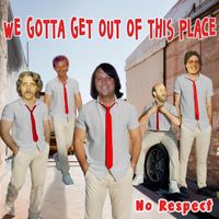 No Respect - We Gotta Get out of This Place