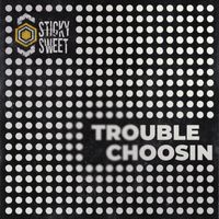 Sticky Sweet - Trouble Choosin
