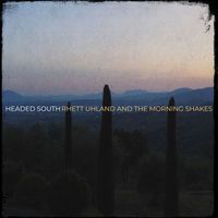Rhett Uhland and The Morning Shakes - Headed South