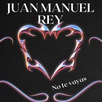Juan Manuel Rey - No Te Vayas
