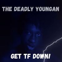 The Deadly Youngan - Get Tf Down! (Explicit)
