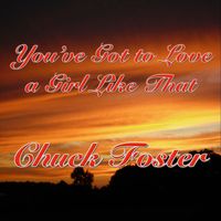 Chuck Foster - You've Got to Love a Girl Like That