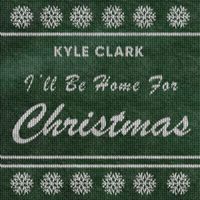 Kyle Clark - I'll Be Home For Christmas