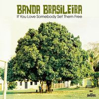 Banda Brasileira - If You Love Somebody Set Them Free