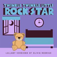Twinkle Twinkle Little Rock Star - Lullaby Versions of Olivia Rodrigo