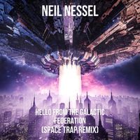 Neil Nessel - Hello from the Galactic Federation (Space Trap Remix)