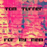 Tom Turner - For My Mem