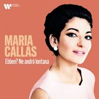 Maria Callas - Ebben? Ne andrò lontana