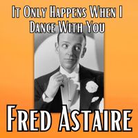 Fred Astaire - It Only Happens When I Dance With You