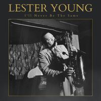 Lester Young - I'll Never Be The Same