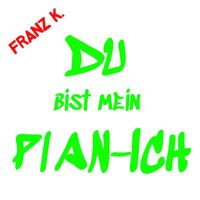 Franz K. - Du bist mein PLAN-ICH