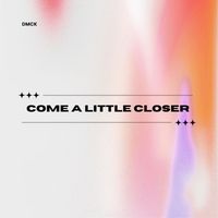 DMCK - Come a Little Closer