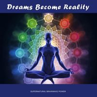 Supernatural Brainwave Power - Dreams Become Reality