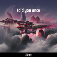Ghetto - Told You Once
