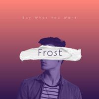 Frost - Say What You Want