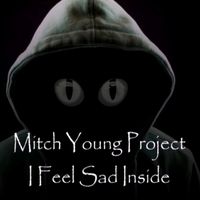Mitch Young Project - I Feel Sad Inside