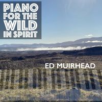 Ed Muirhead - Piano for the Wild in Spirit
