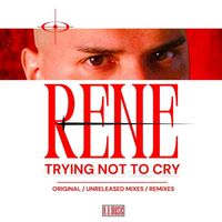 Rene* - Trying Not To Cry (Original / Unreleased Mixes / Remixes)