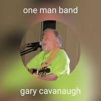 Gary Cavanaugh - one man band