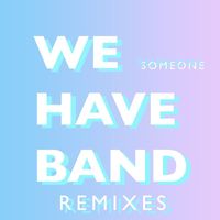 We Have Band - Someone (Remixes)