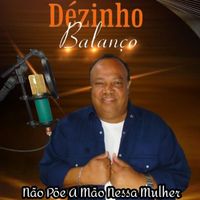 Dézinho Balanço - Não Põe a Mão Nessa Mulher