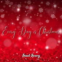 Steel Ivory - Every Day Is Christmas