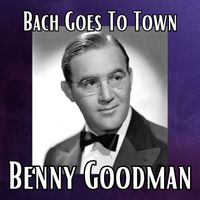 Benny Goodman - Bach Goes To Town
