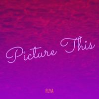 Flya - Picture This (Explicit)