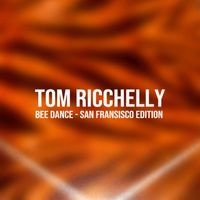 Tom Ricchelly - Bee Dance - San Fransisco Edition