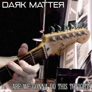 Dark Matter - Are We Gonna Do This Tonight?