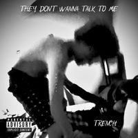 Trench - THEY DONT WANNA TALK TO ME (Explicit)