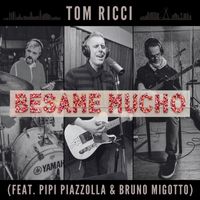 Tom Ricci - Besame Mucho (feat. Pipi Piazzolla & Bruno Migotto)