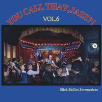 Slick Skillet Serenaders - You Call That Jazz?!, Vol. 6 (Explicit)